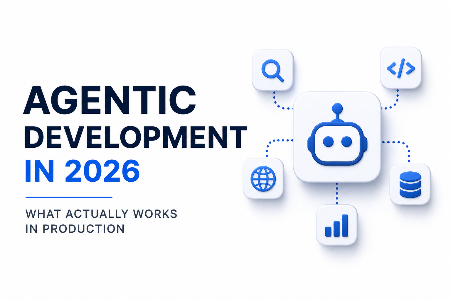 Agentic Development in 2026: What Actually Works in Production