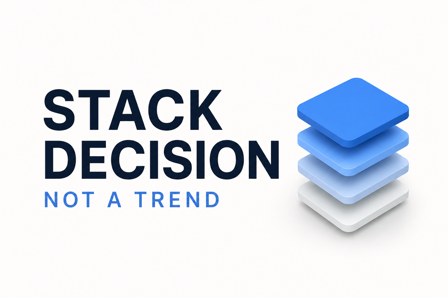Choosing Your Stack: A Decision Framework, Not a Trend Chase